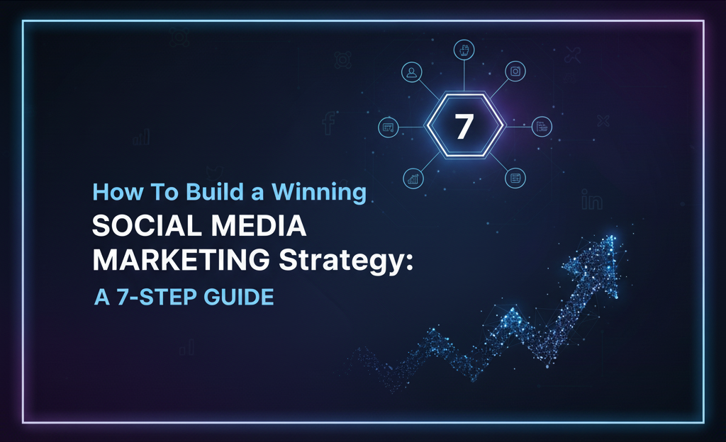 How to Build a Winning Social Media Marketing Strategy: A 7-Step Guide
